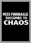 Miss Finknagle Succumbs to Chaos